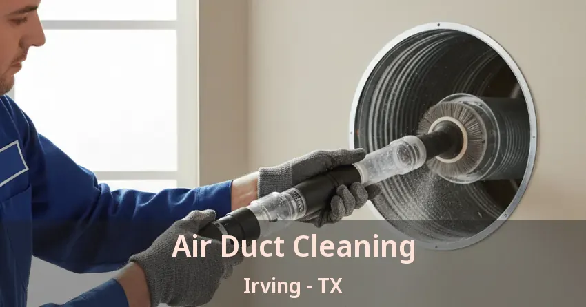 Air Duct Cleaning Irving - TX Air Duct Cleaning Irving - TX